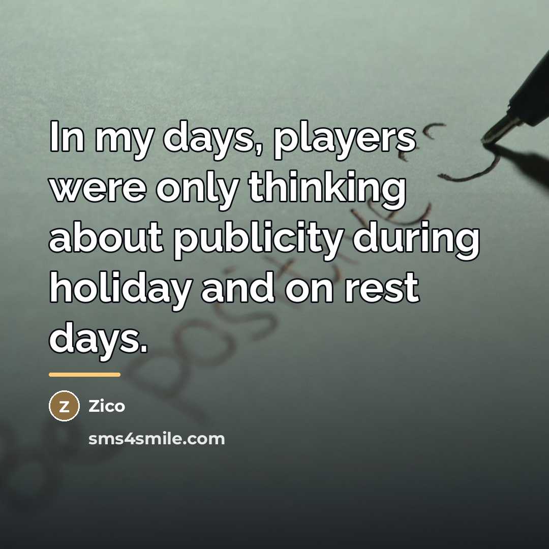 “In my days, players were only thinking about publicity during…” quote by Zico