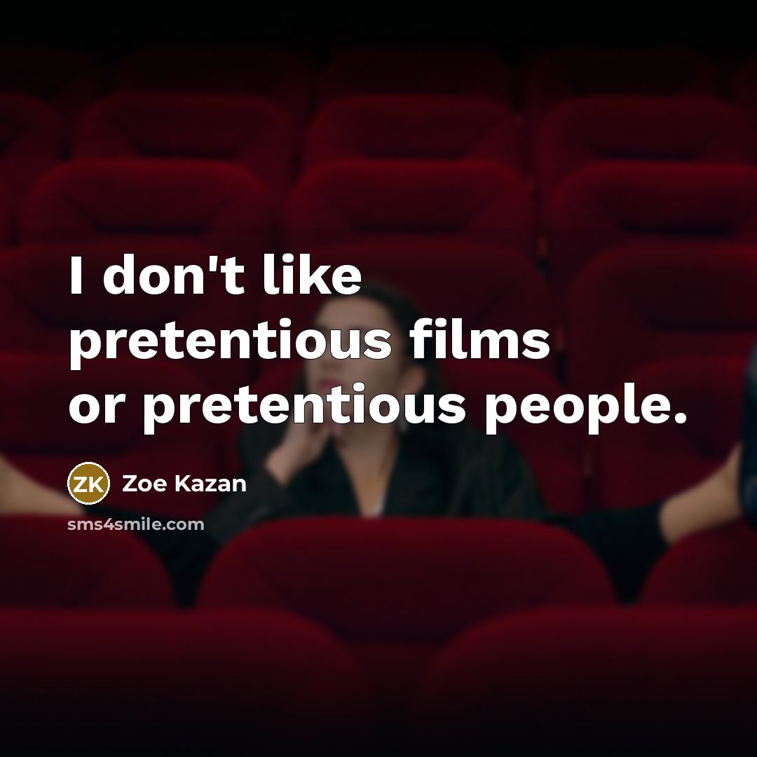 “I don't like pretentious films or pretentious people.…” quote by Zoe Kazan