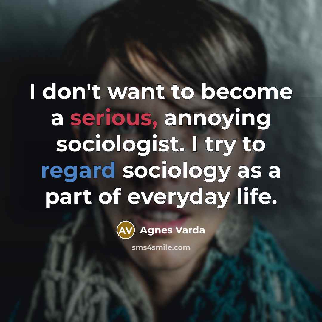 “I don't want to become a serious, annoying sociologist. I…” quote by Agnes Varda