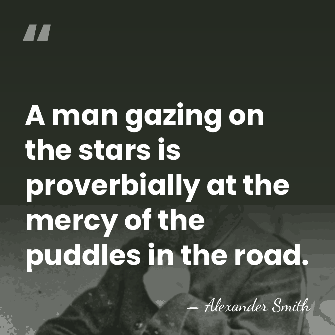 A man gazing on the stars is proverbially at the mercy of&hellip; - Alexander Smith