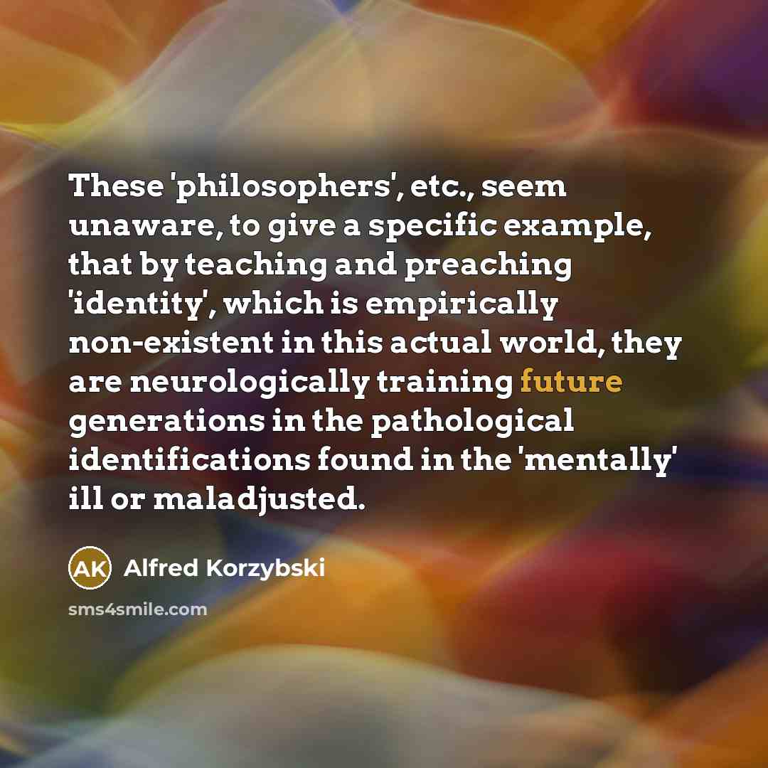 “These 'philosophers', etc., seem unaware, to give a specific example,…” quote by Alfred Korzybski