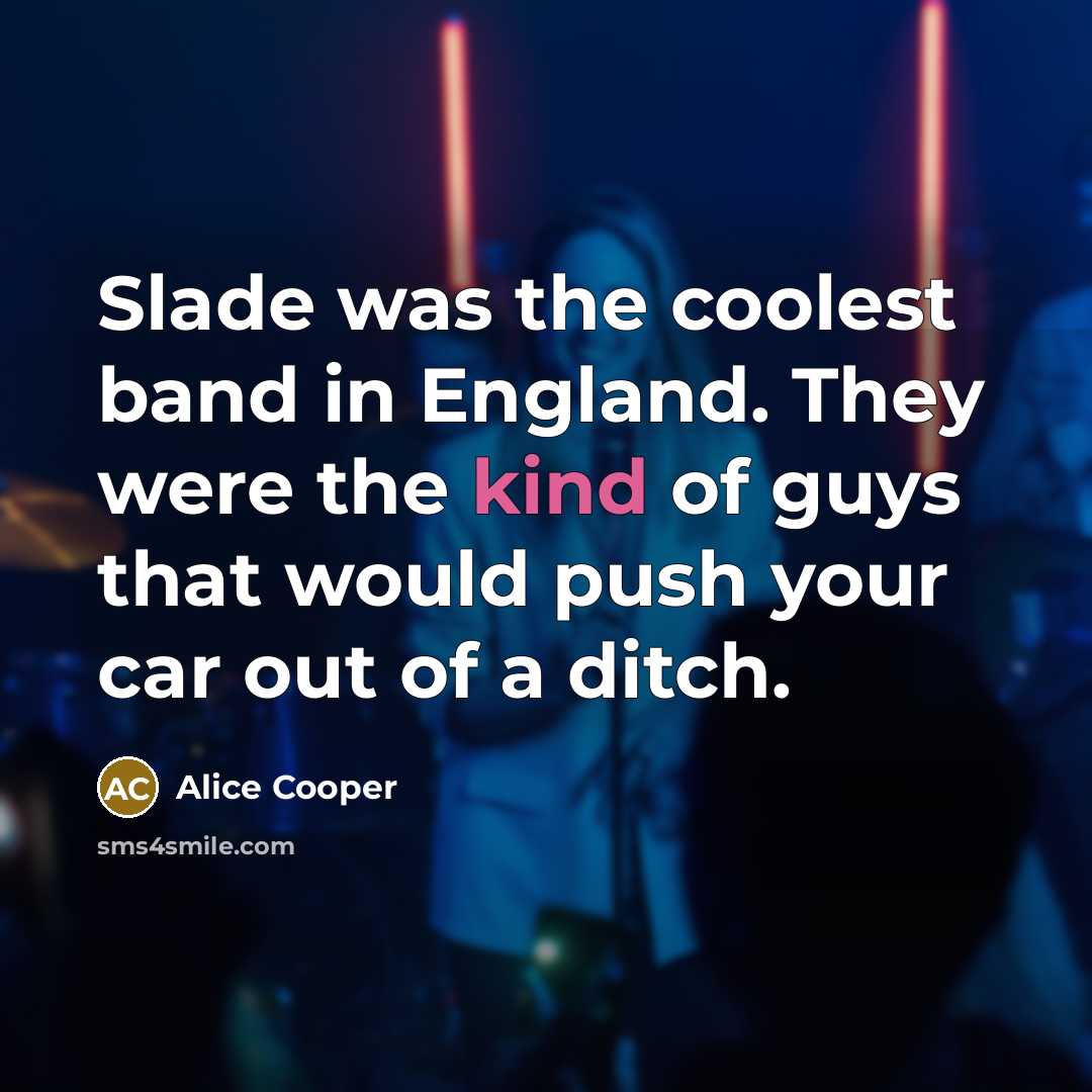 “Slade was the coolest band in England. They were the…” quote by Alice Cooper