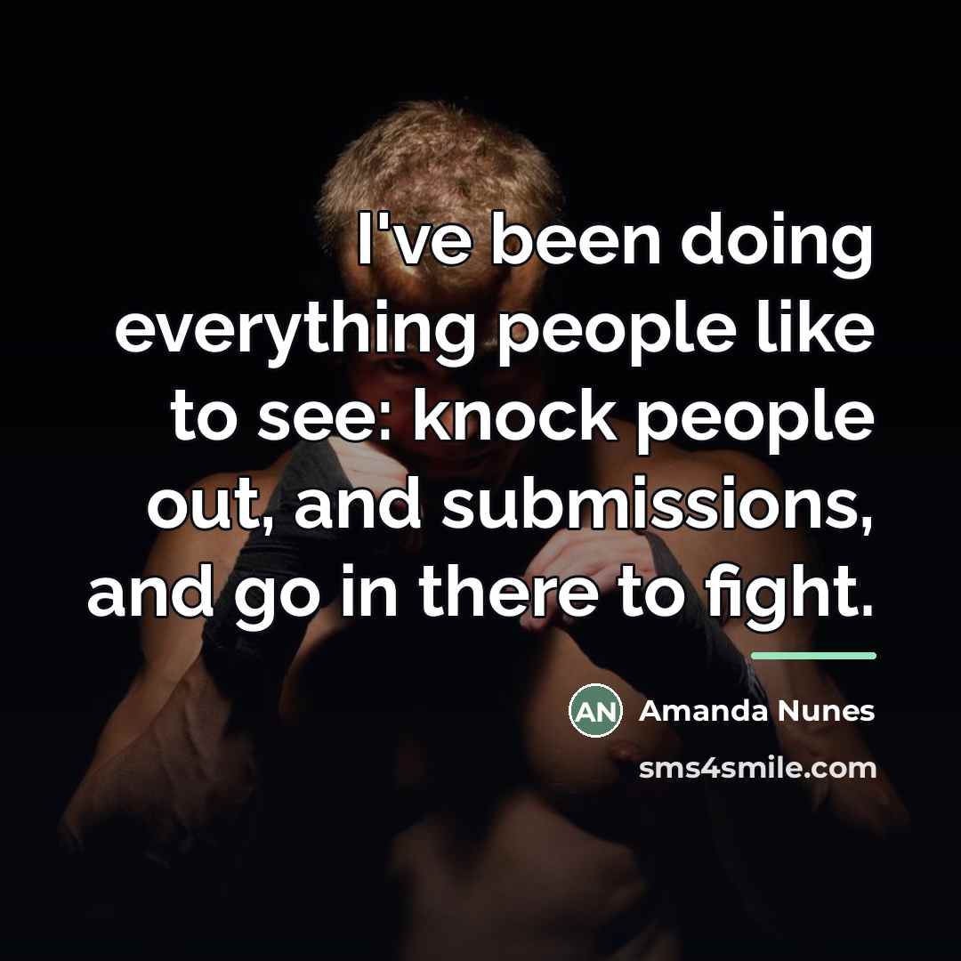 “I've been doing everything people like to see: knock people…” quote by Amanda Nunes