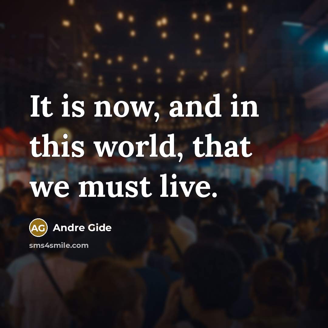 “It is now, and in this world, that we must…” quote by Andre Gide