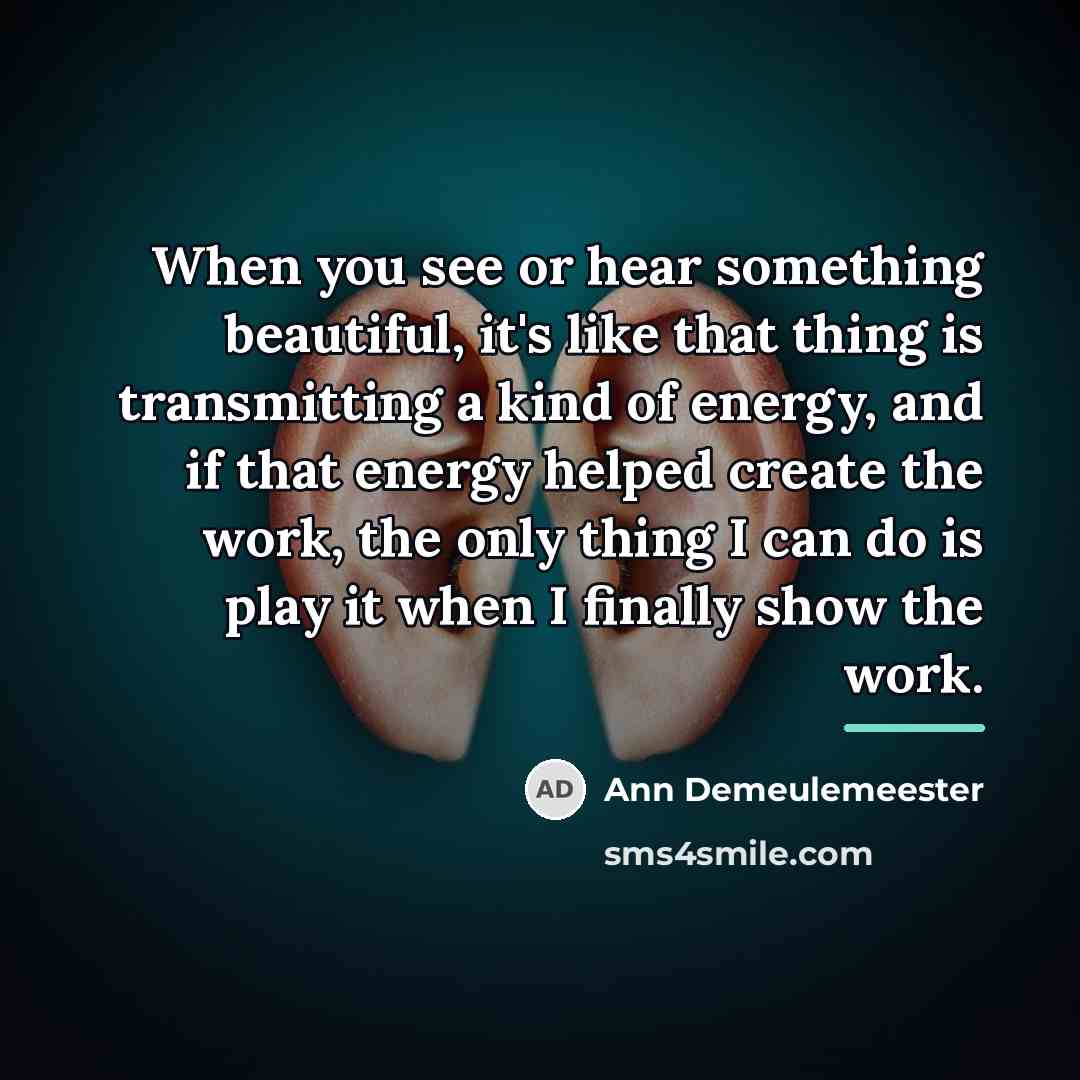 “When you see or hear something beautiful, it's like that…” quote by Ann Demeulemeester