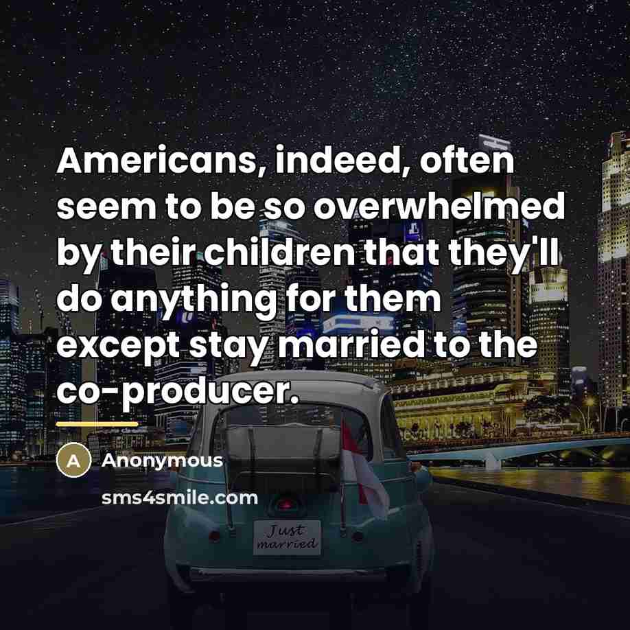 “Americans, indeed, often seem to be so overwhelmed by their…” quote by Anonymous