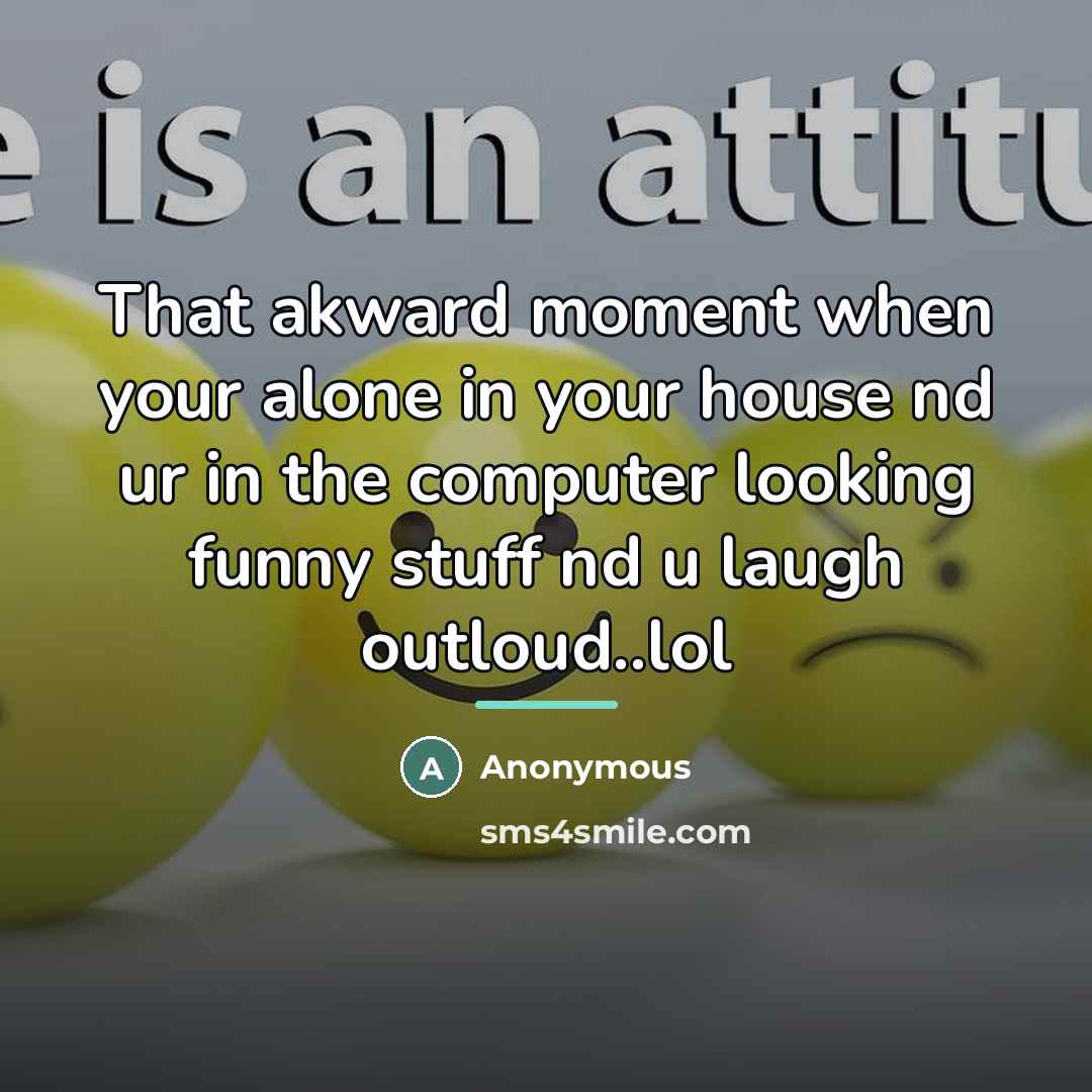 “That akward moment when your alone in your house nd…” quote by Anonymous