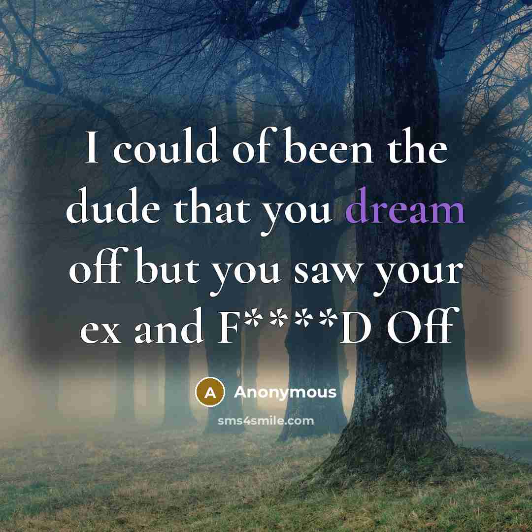 “I could of been the dude that you dream off…” quote by Anonymous