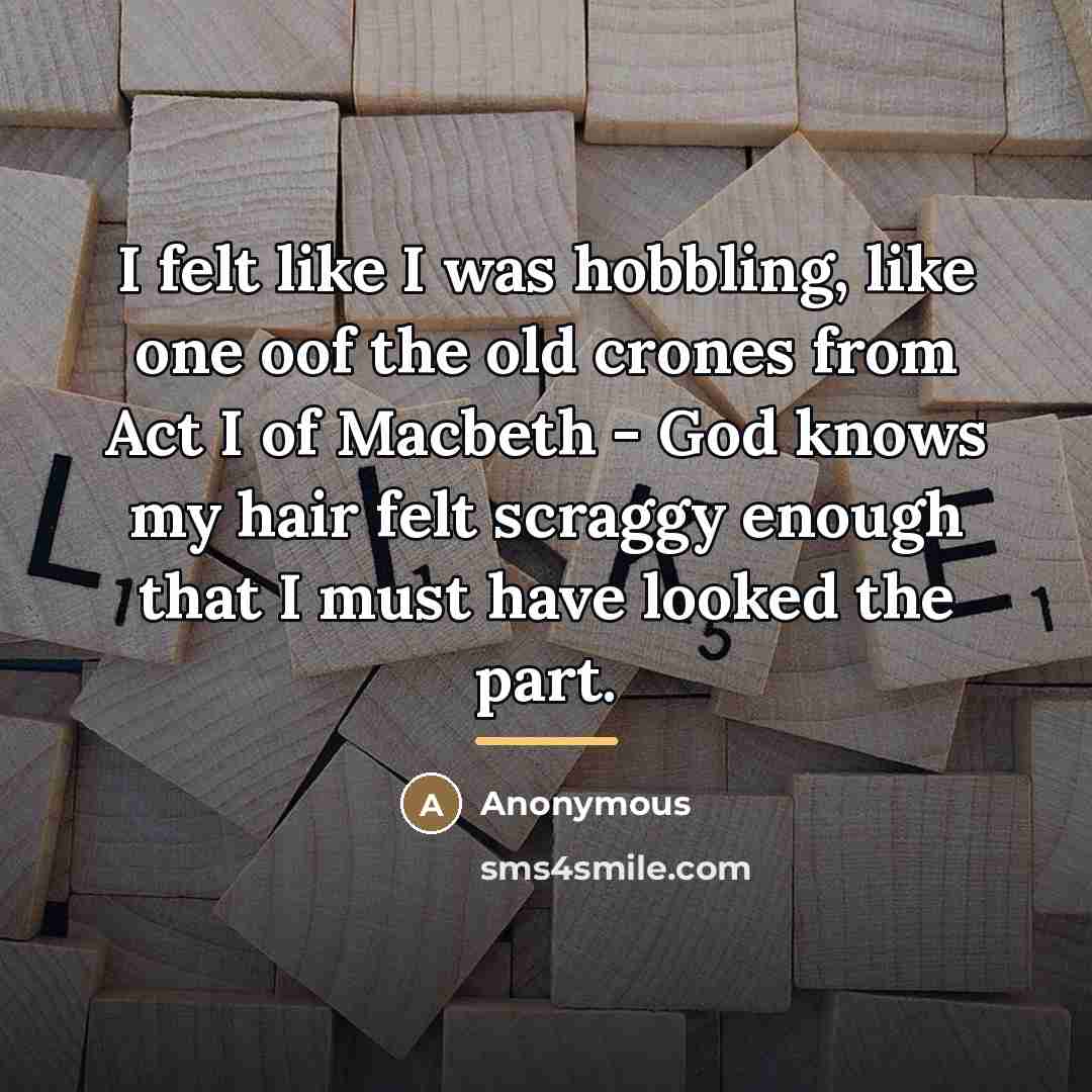 “I felt like I was hobbling, like one oof the…” quote by Anonymous