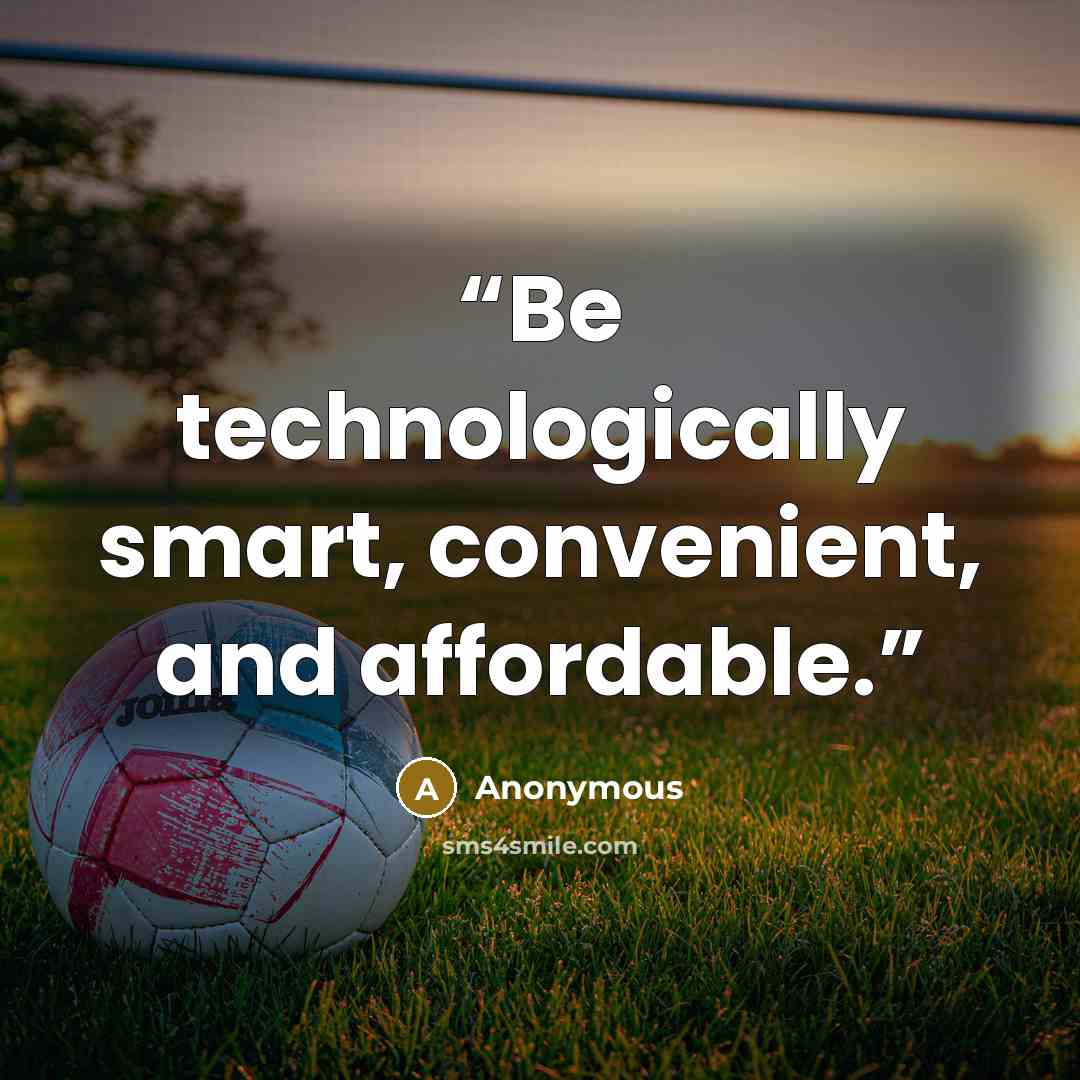 “Be technologically smart, convenient, and affordable.” quote by Anonymous