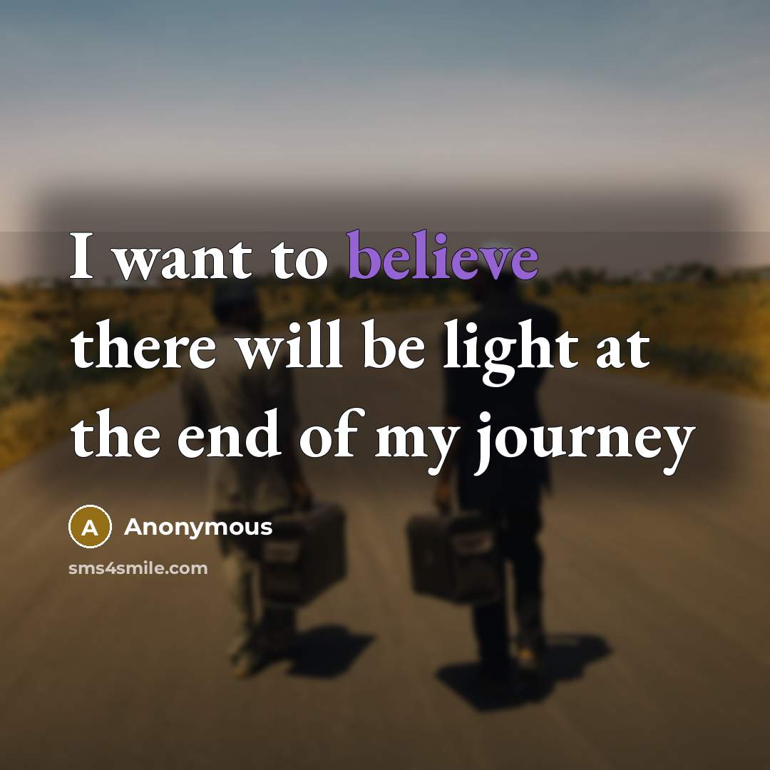 “I want to believe there will be light at the…” quote by Anonymous