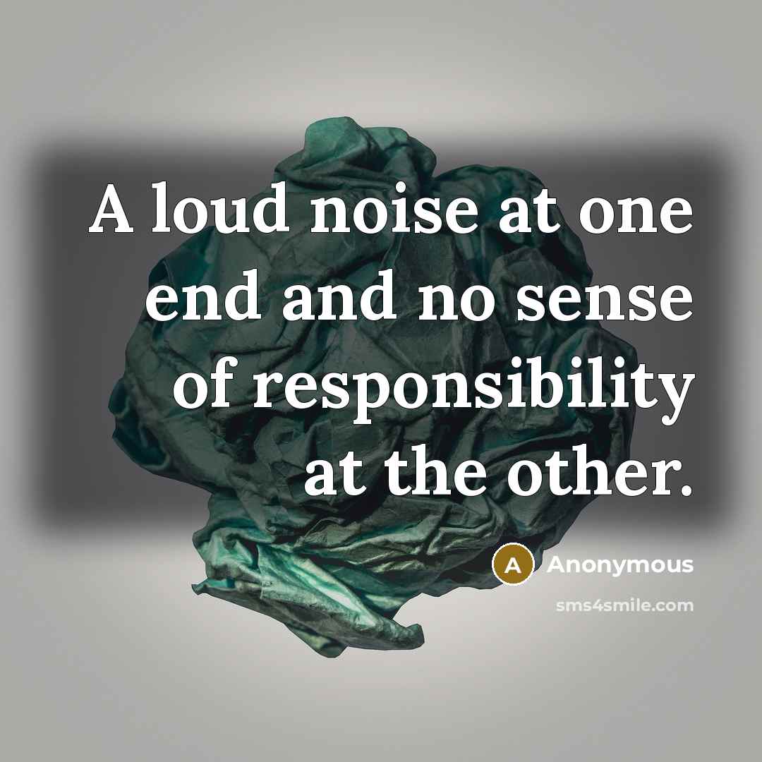 “A loud noise at one end and no sense of…” quote by Anonymous