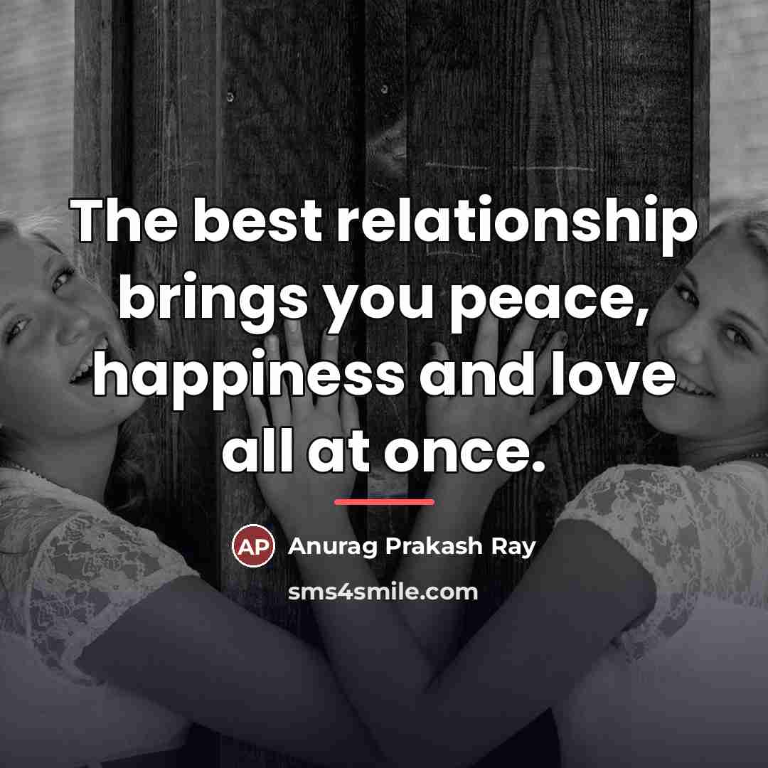 “The best relationship brings you peace, happiness and love all…” quote by Anurag Prakash Ray