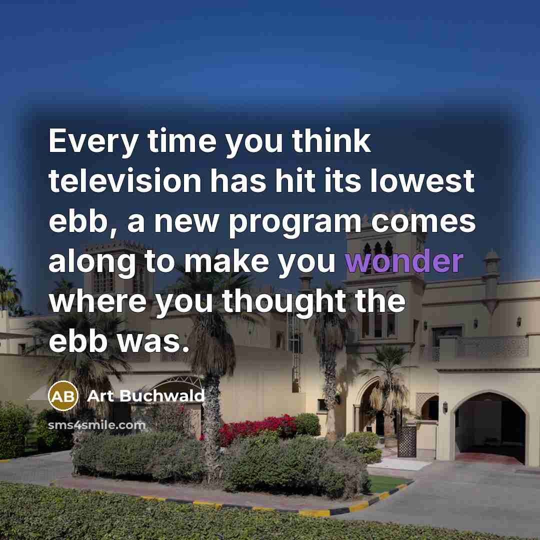 “Every time you think television has hit its lowest ebb,…” quote by Art Buchwald