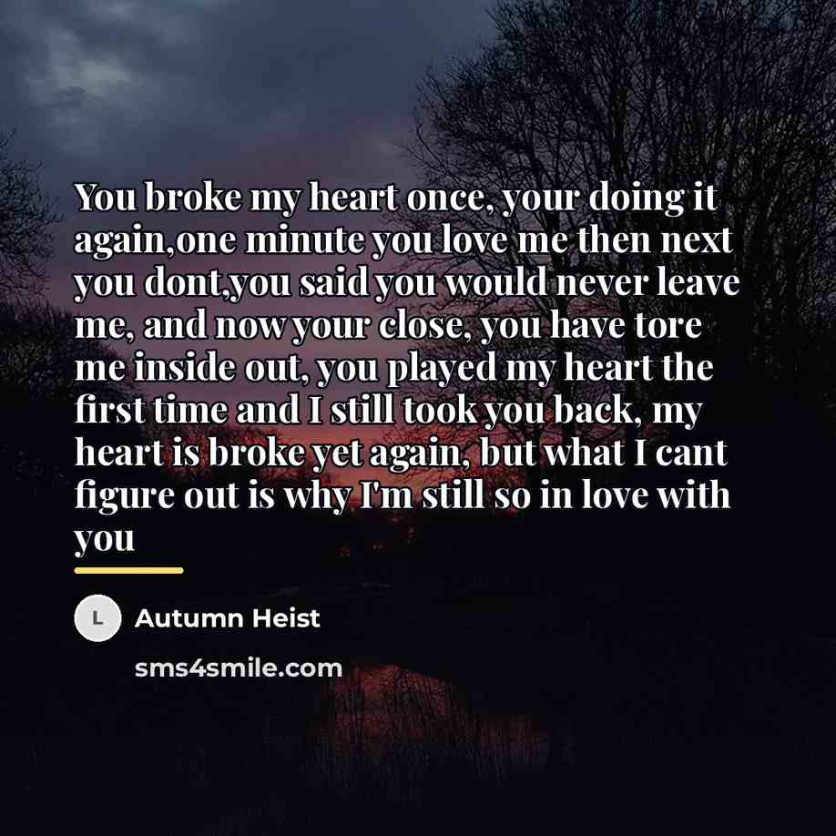 “You broke my heart once, your doing it again,one minute…” quote by Autumn Heist