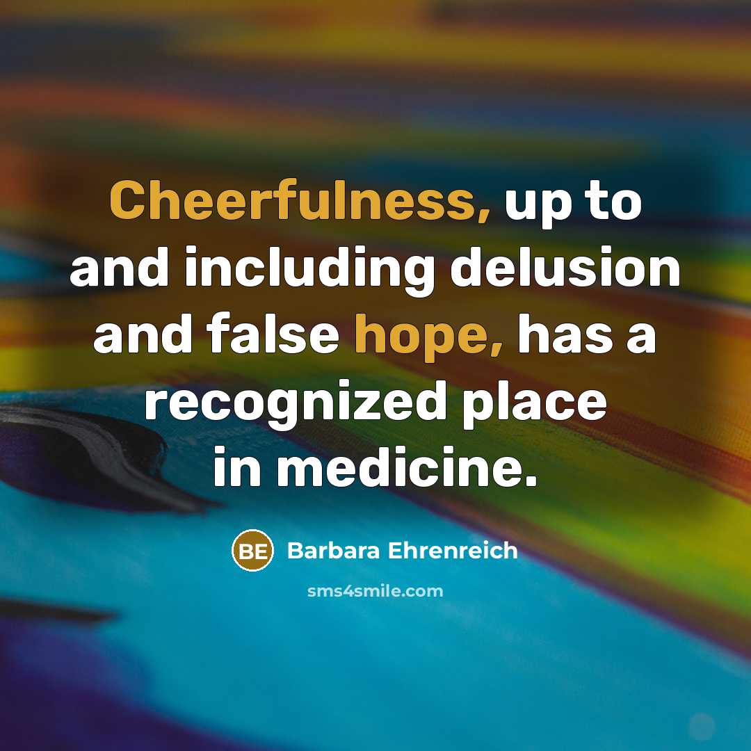 “Cheerfulness, up to and including delusion and false hope, has…” quote by Barbara Ehrenreich