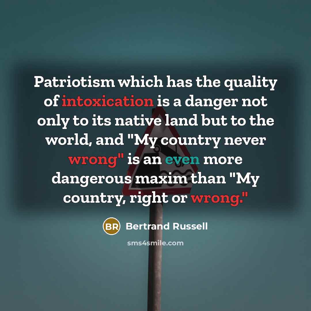 “Patriotism which has the quality of intoxication is a danger…” quote by Bertrand Russell