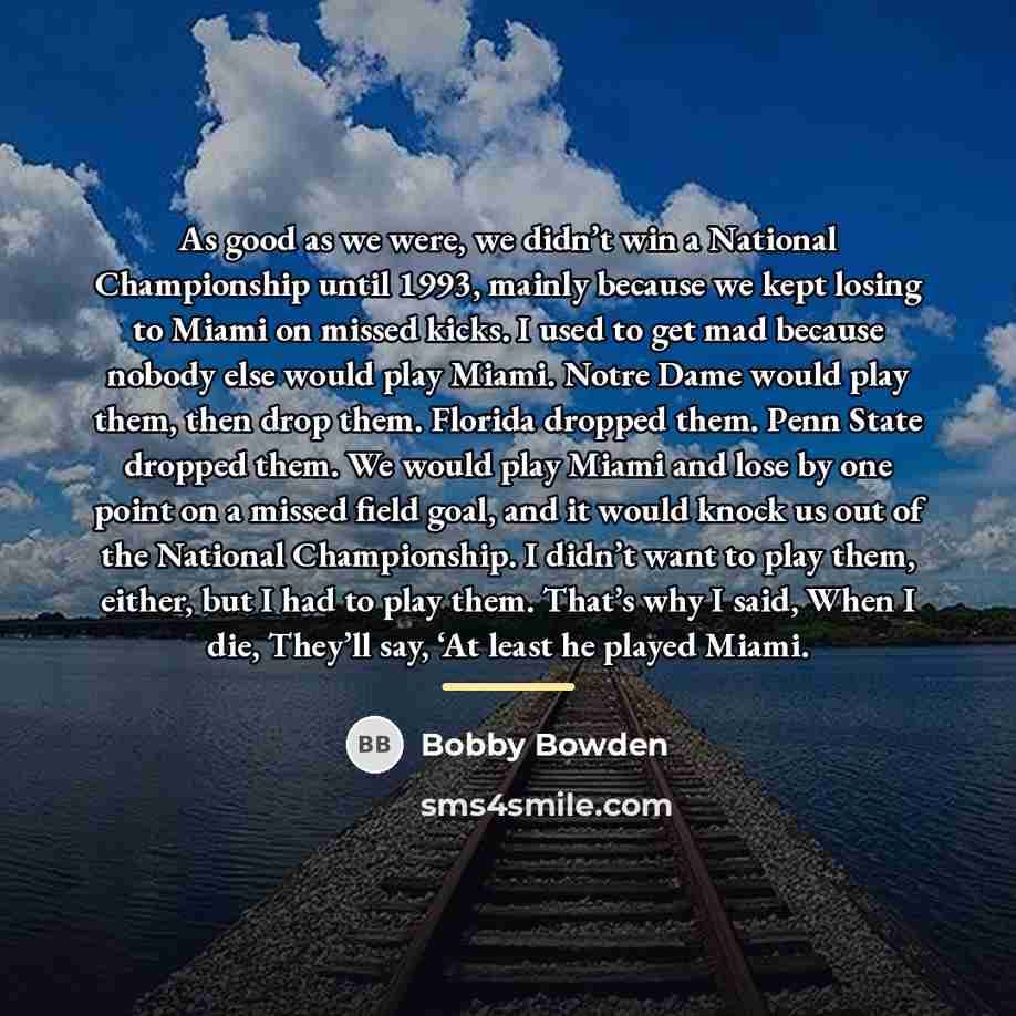 “As good as we were, we didn’t win a National…” quote by Bobby Bowden