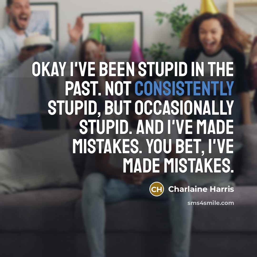 “Okay I've been stupid in the past. Not consistently stupid,…” quote by Charlaine Harris