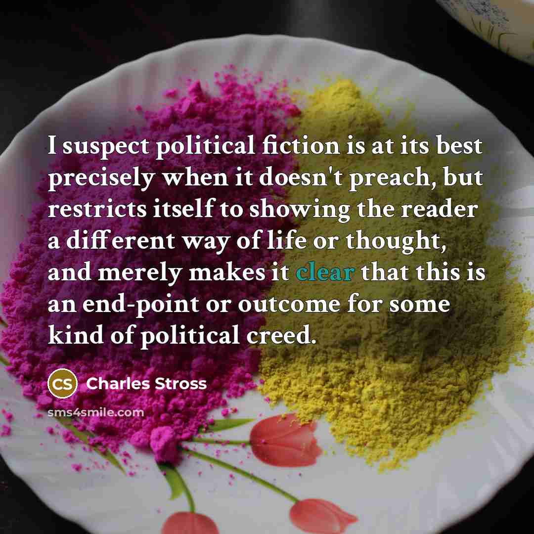 “I suspect political fiction is at its best precisely when…” quote by Charles Stross