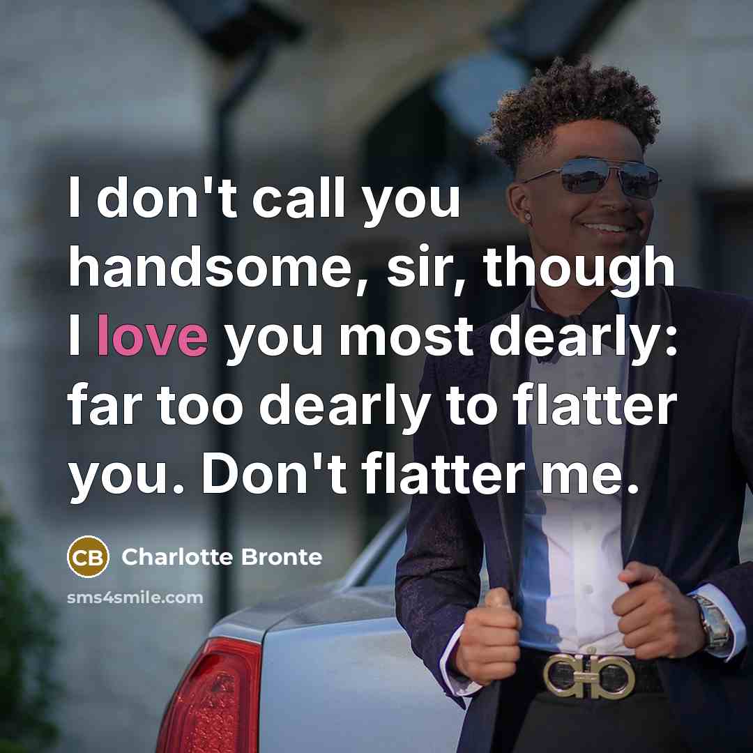 “I don't call you handsome, sir, though I love you…” quote by Charlotte Bronte
