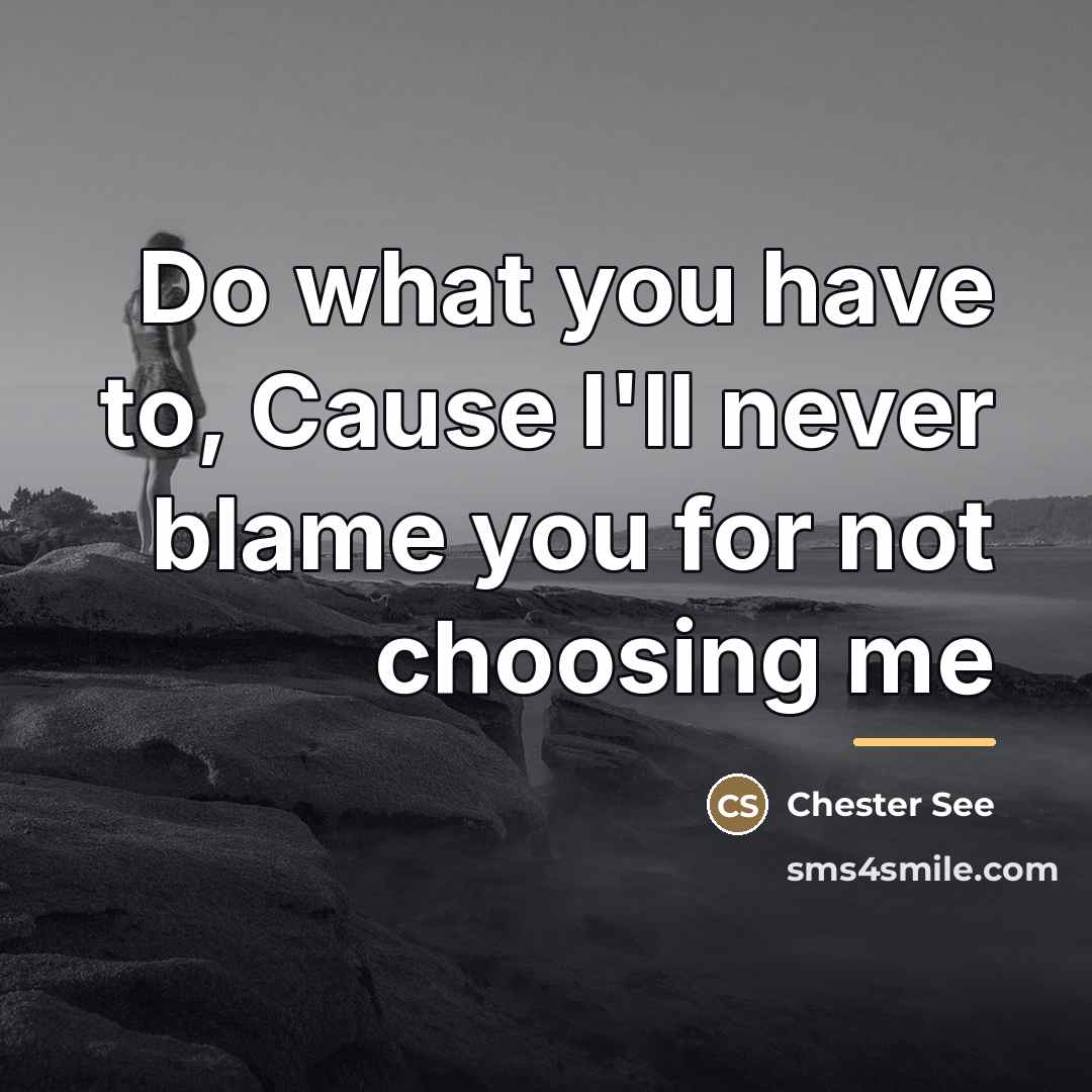 “Do what you have to, Cause I'll never blame you…” quote by Chester See