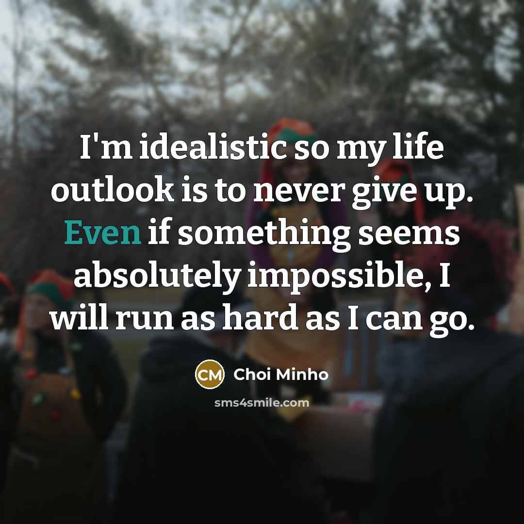 “I'm idealistic so my life outlook is to never give…” quote by Choi Minho