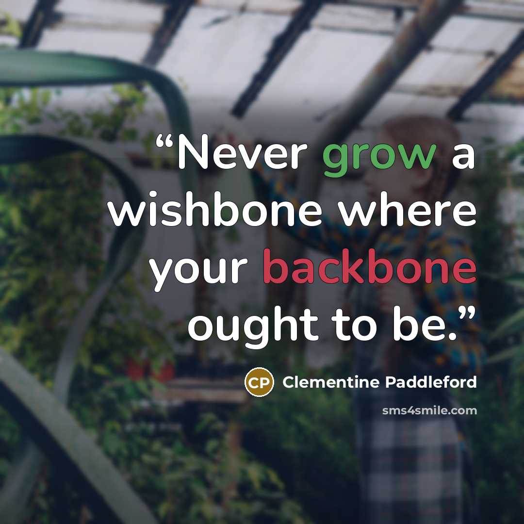“Never grow a wishbone where your backbone ought to be.” quote by Clementine Paddleford