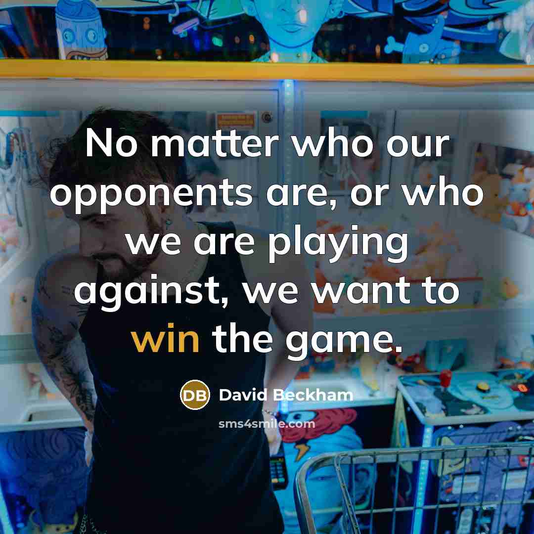 “No matter who our opponents are, or who we are…” quote by David Beckham