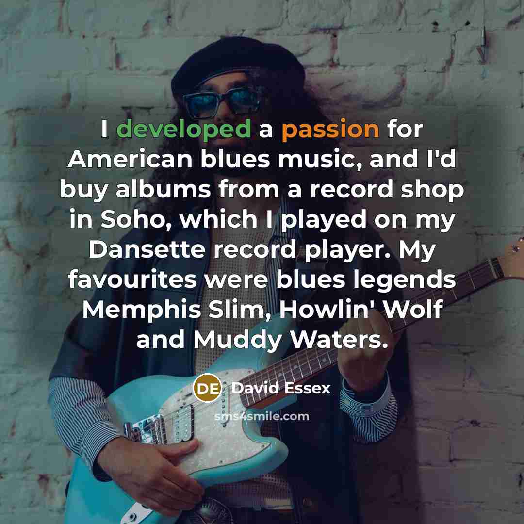 “I developed a passion for American blues music, and I'd…” quote by David Essex