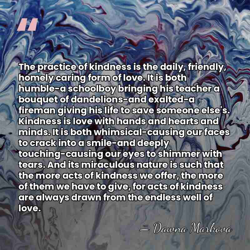 The practice of kindness is the daily, friendly, homely caring form of&hellip; - Dawna Markova