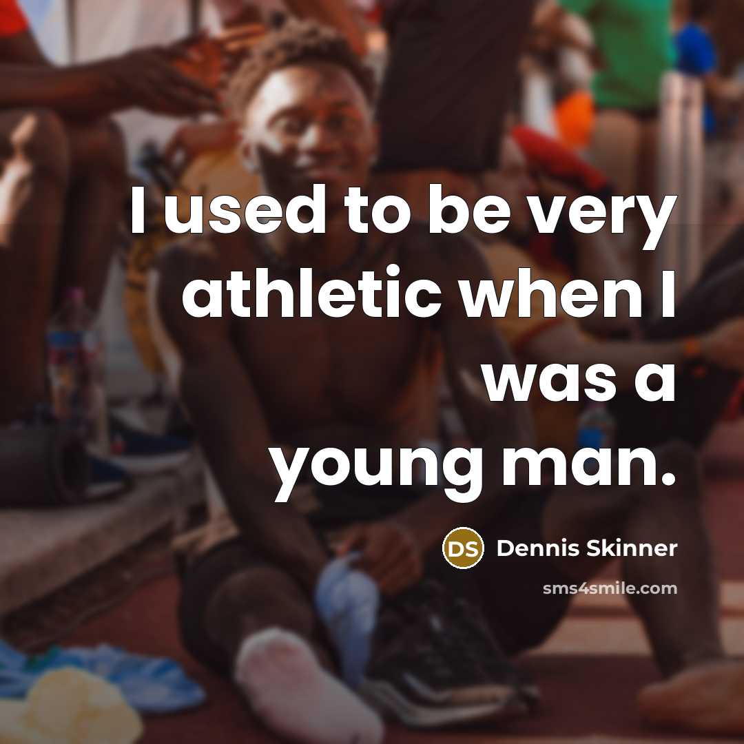 “I used to be very athletic when I was a…” quote by Dennis Skinner