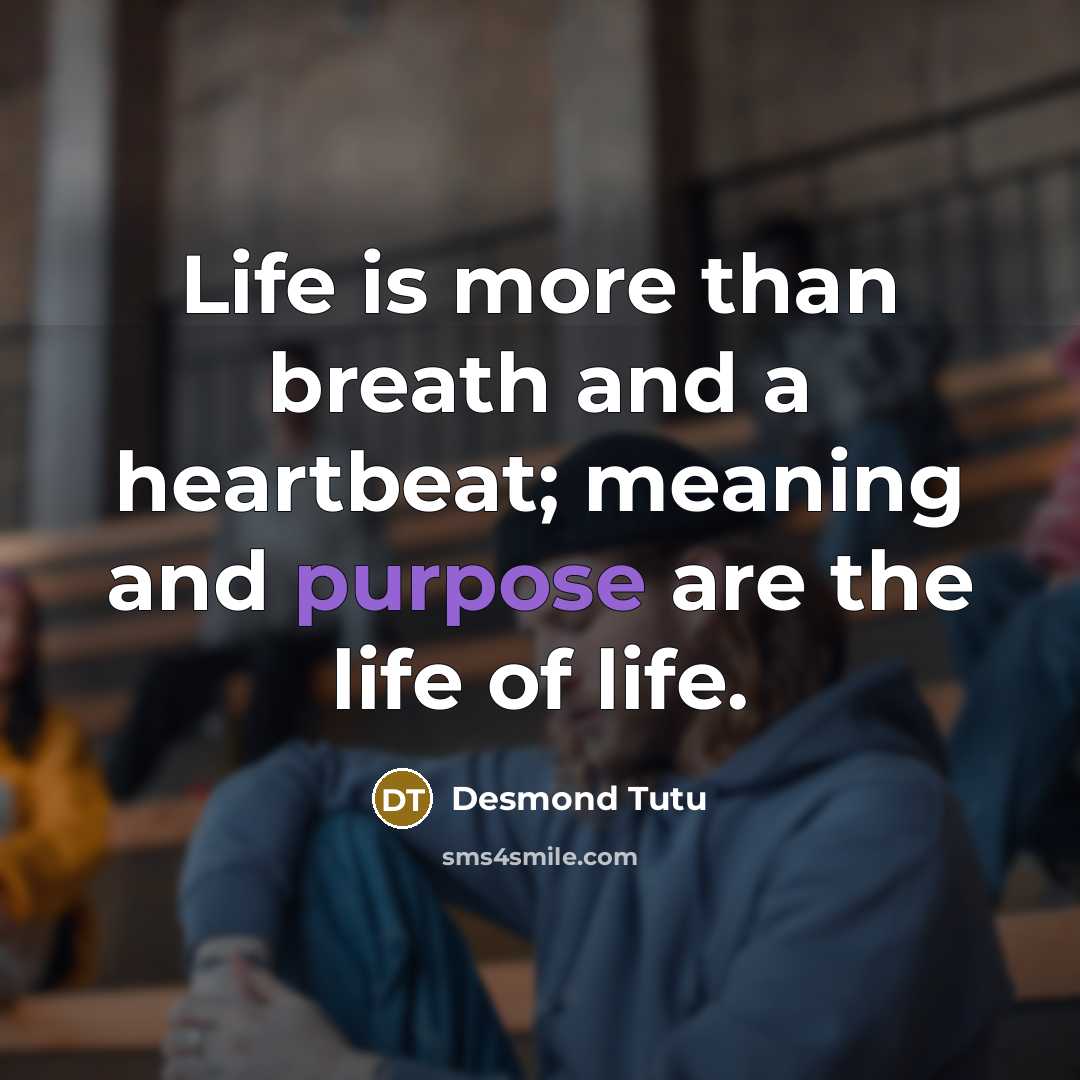 “Life is more than breath and a heartbeat; meaning and…” quote by Desmond Tutu