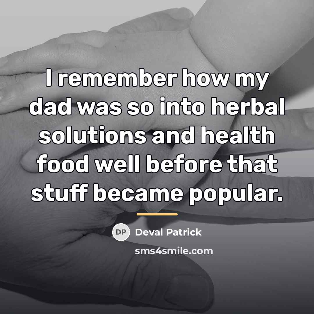 “I remember how my dad was so into herbal solutions…” quote by Deval Patrick
