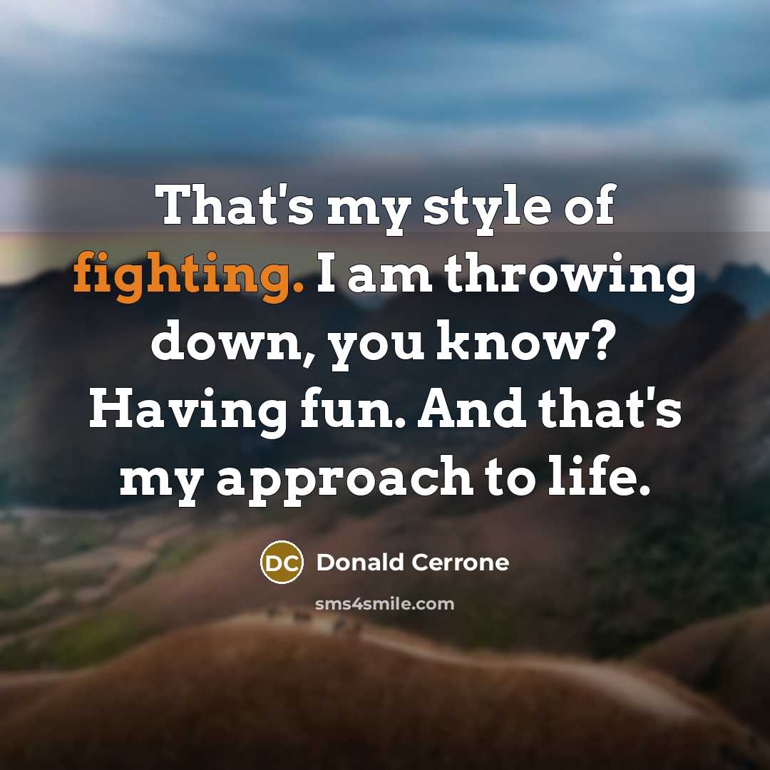 “That's my style of fighting. I am throwing down, you…” quote by Donald Cerrone