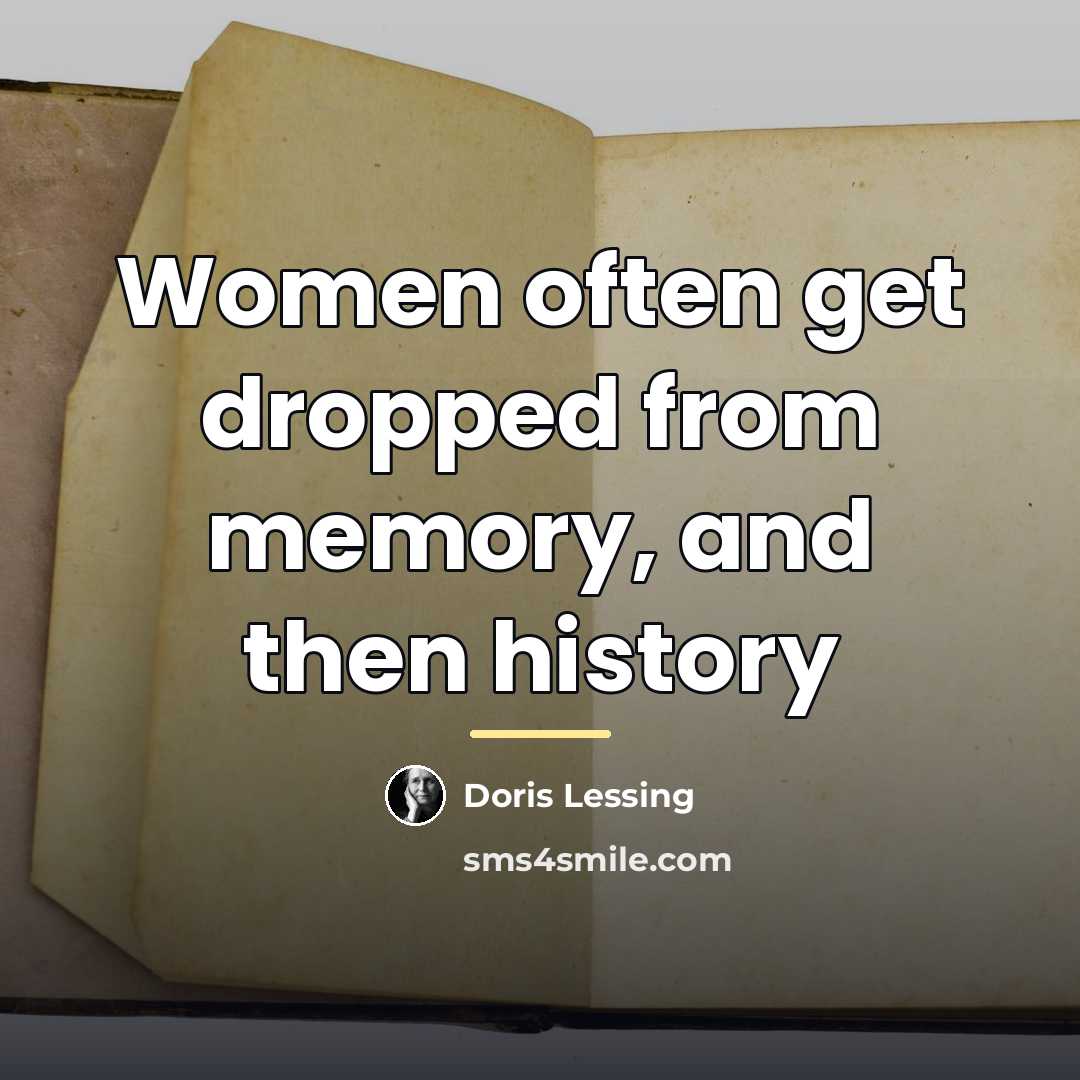 “Women often get dropped from memory, and then history…” quote by Doris Lessing