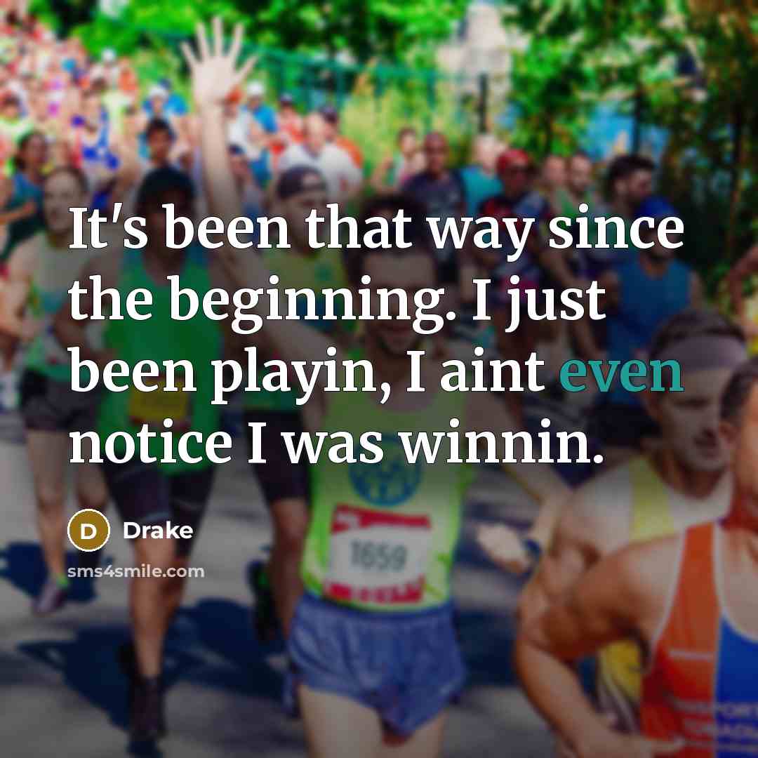 “It's been that way since the beginning. I just been playin, I aint even notice I was winnin.” quote by Drake