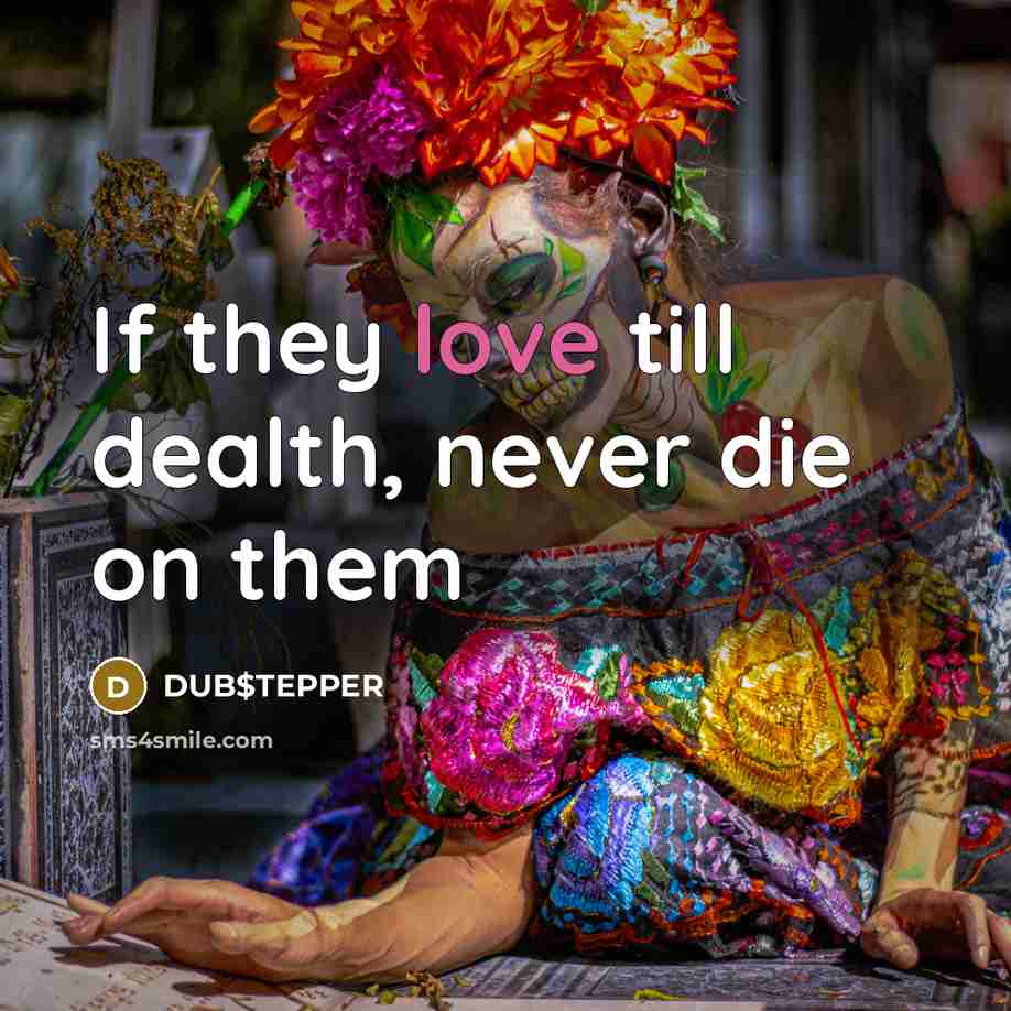 “If they love till dealth, never die on them…” quote by DUB$TEPPER