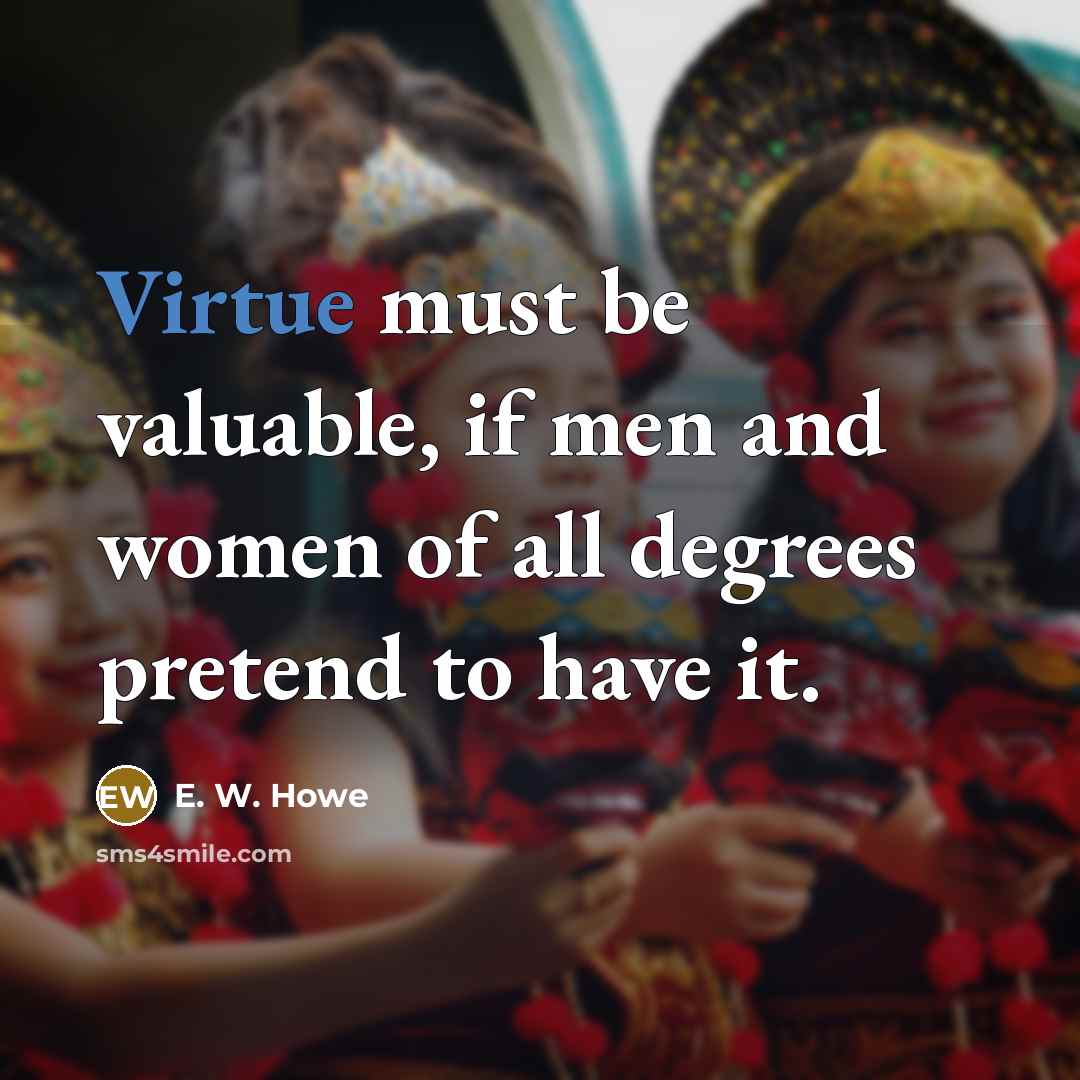 “Virtue must be valuable, if men and women of all…” quote by E. W. Howe