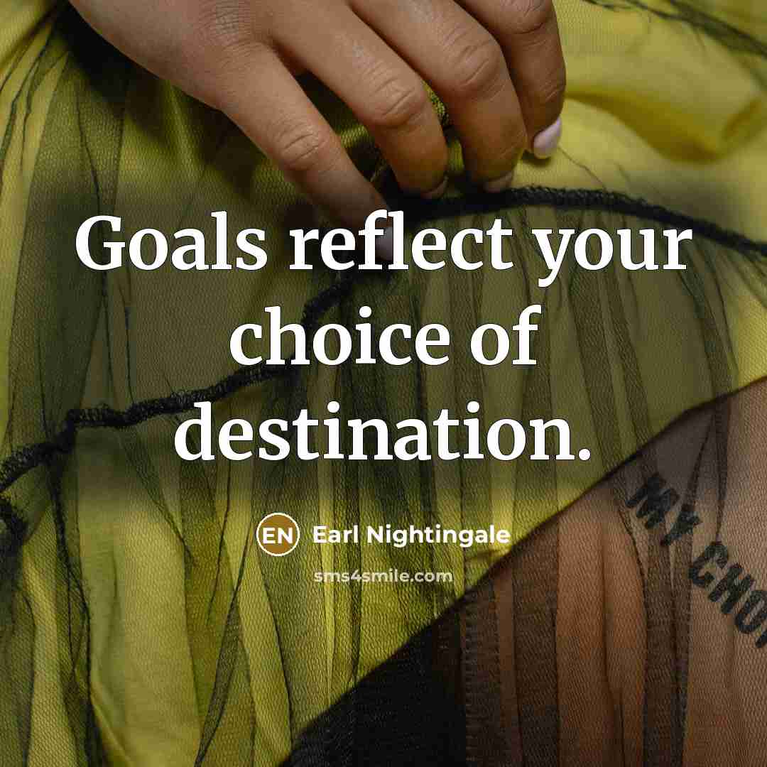 “Goals reflect your choice of destination.…” quote by Earl Nightingale