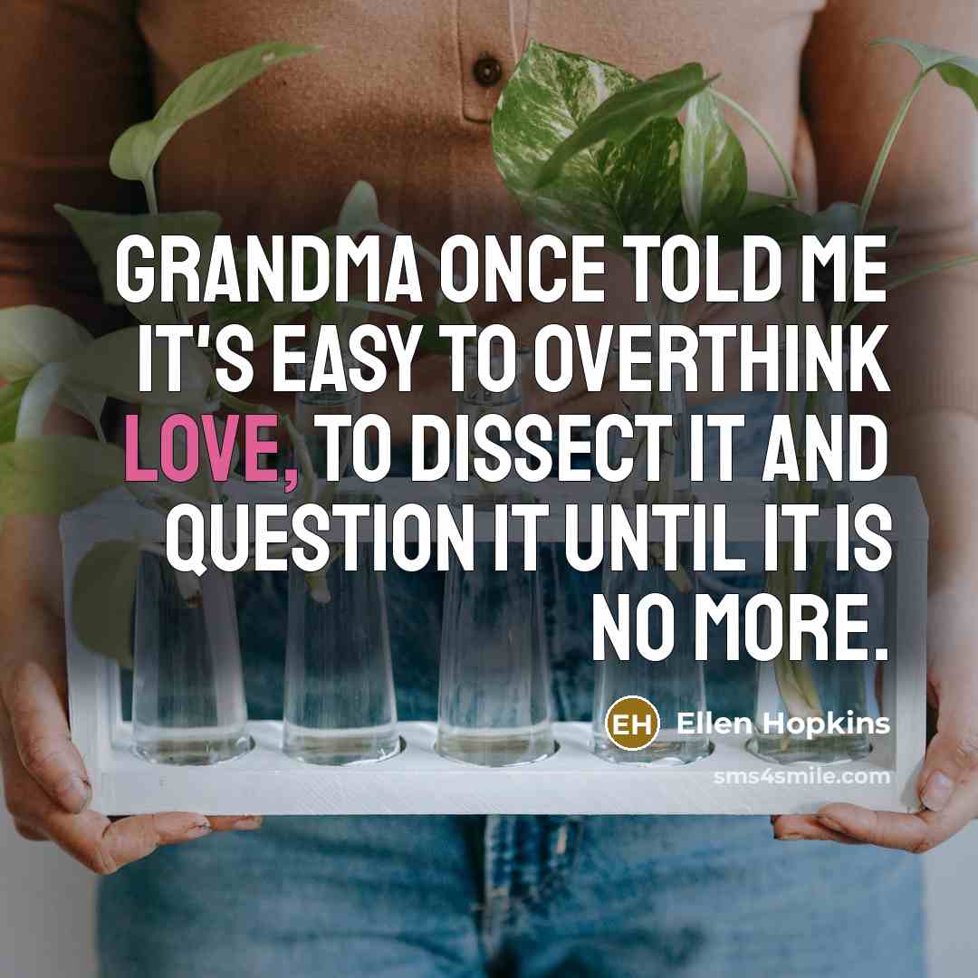 “Grandma once told me it's easy to overthink love, to…” quote by Ellen Hopkins