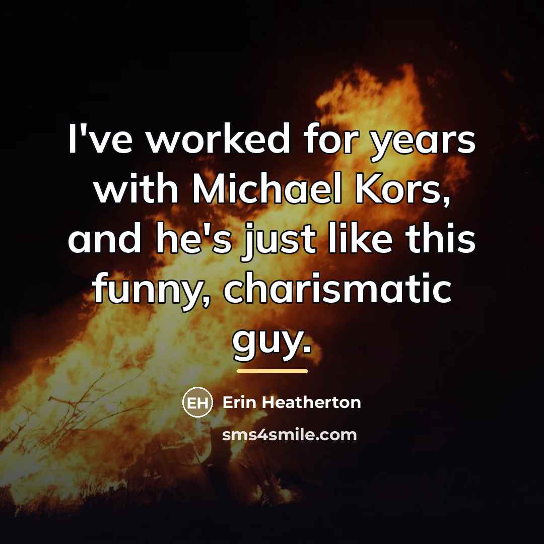 “I've worked for years with Michael Kors, and he's just…” quote by Erin Heatherton