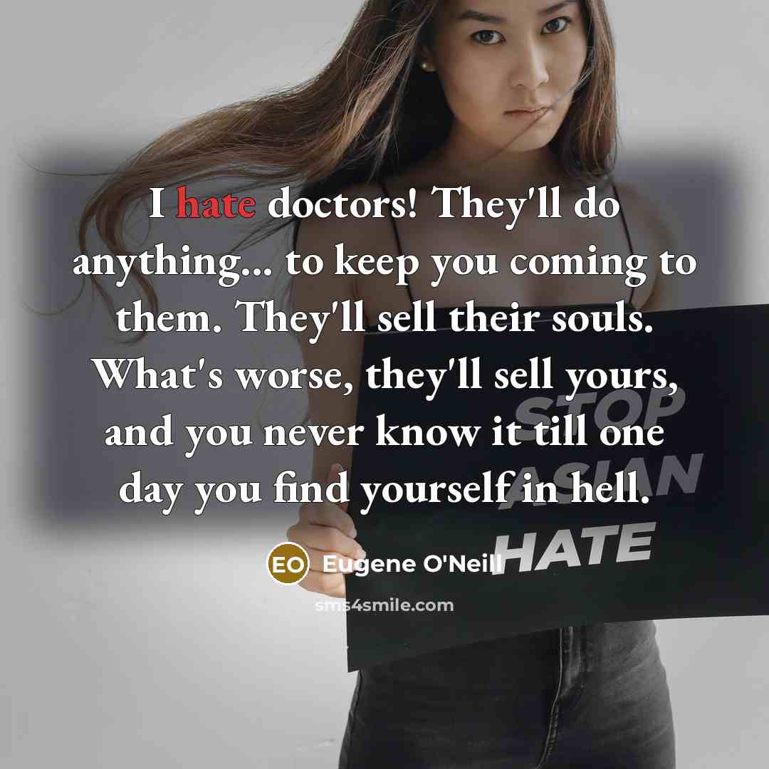 “I hate doctors! They'll do anything... to keep you coming…” quote by Eugene O'Neill