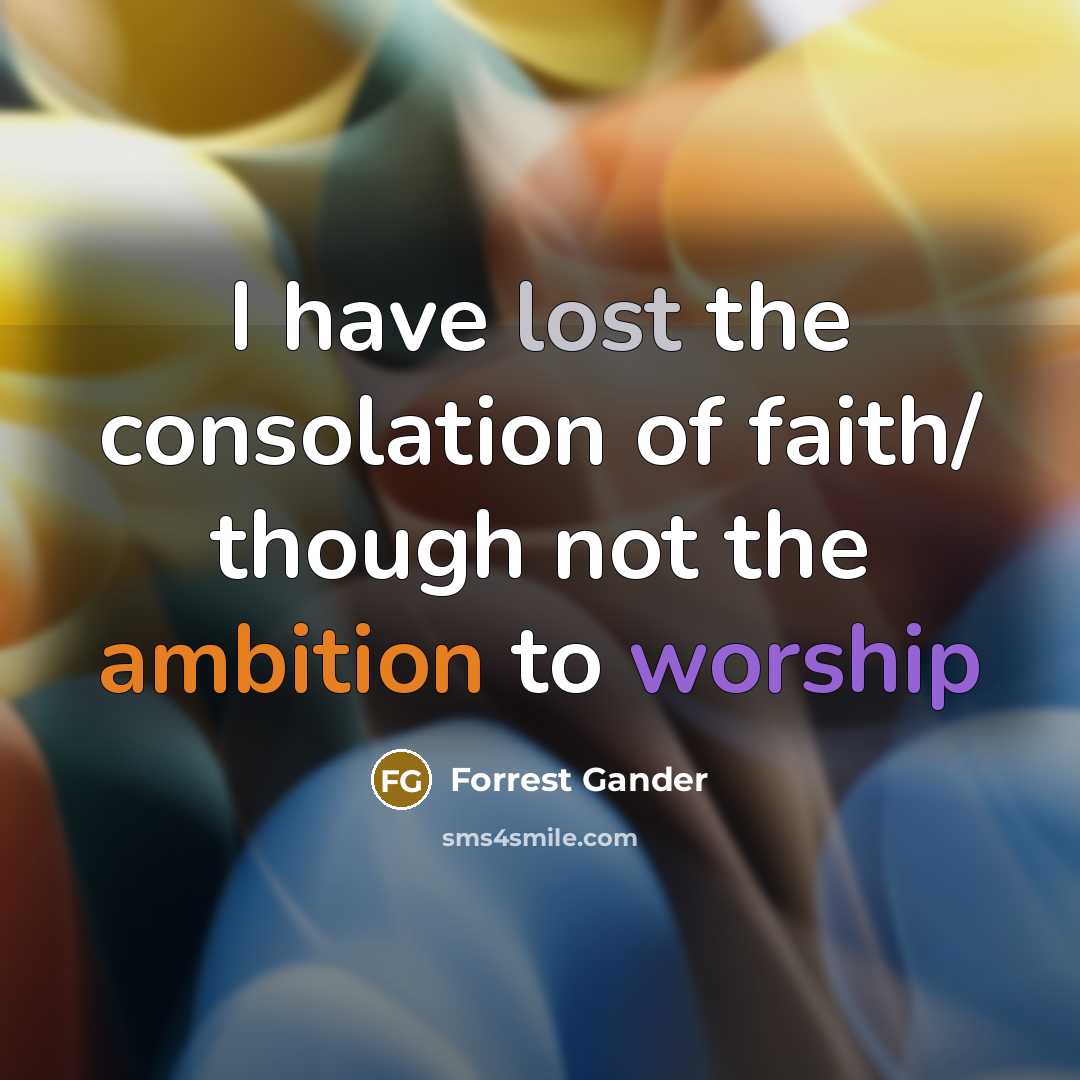 “I have lost the consolation of faith/ though not the…” quote by Forrest Gander
