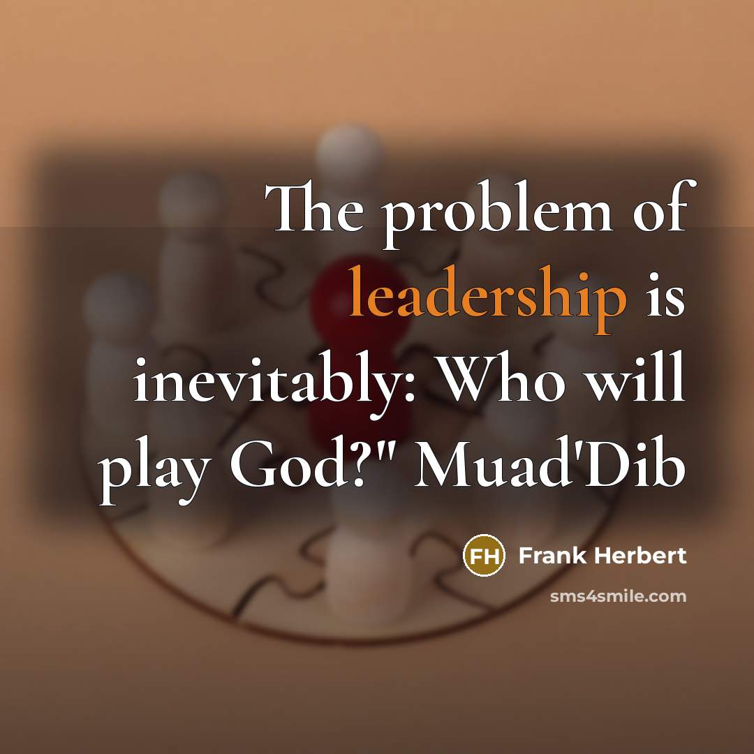 “The problem of leadership is inevitably: Who will play God?"…” quote by Frank Herbert