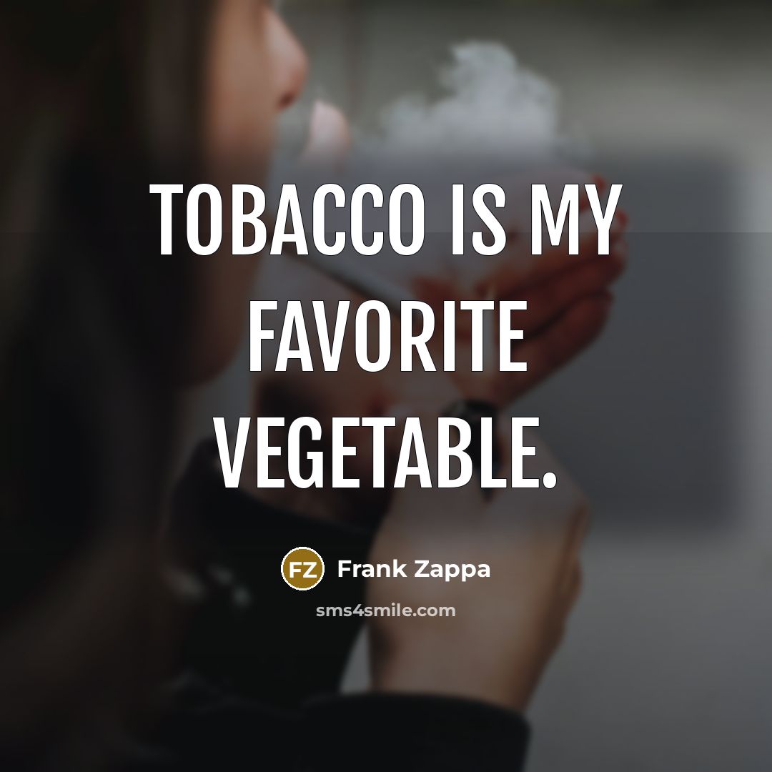 “Tobacco is my favorite vegetable.…” quote by Frank Zappa