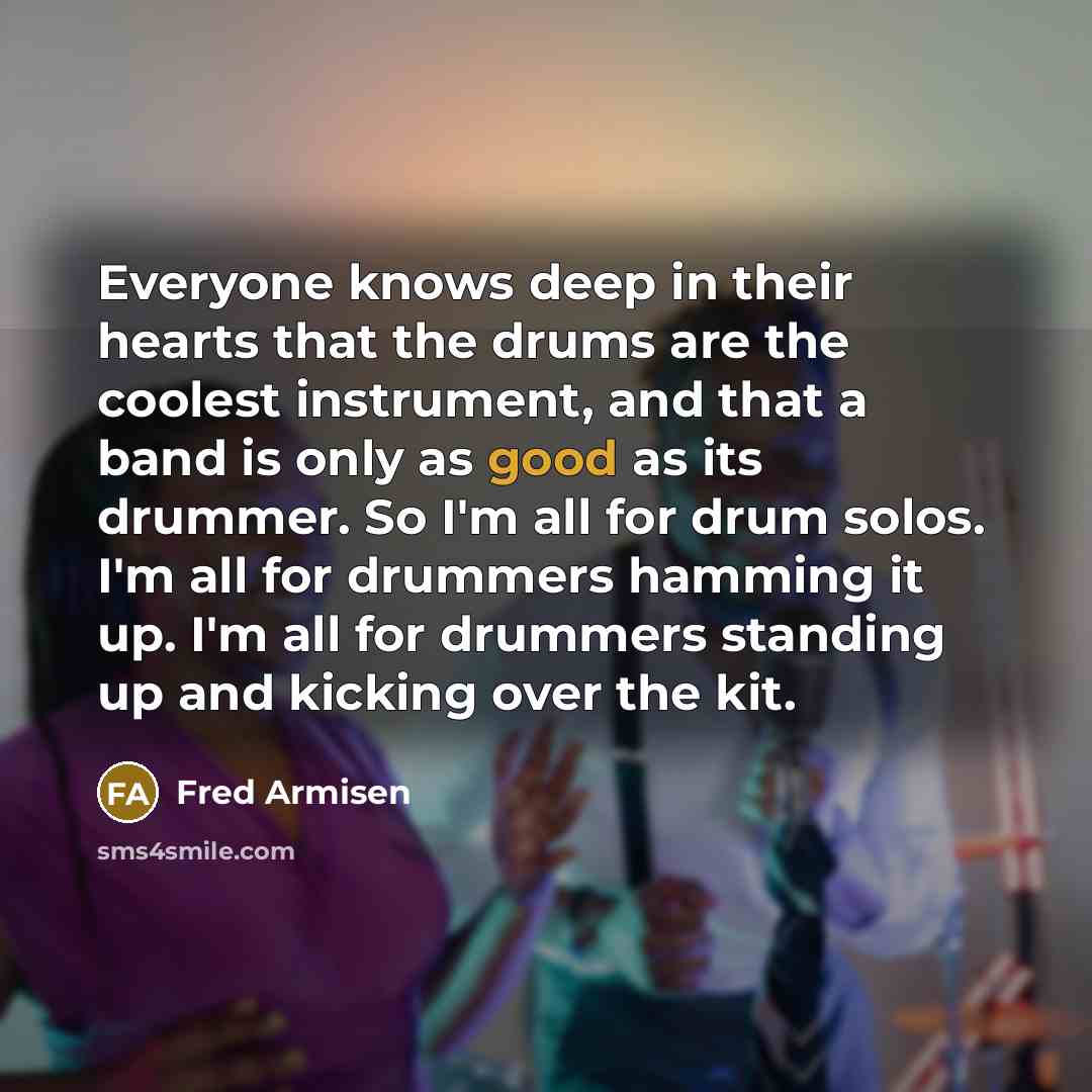 “Everyone knows deep in their hearts that the drums are…” quote by Fred Armisen