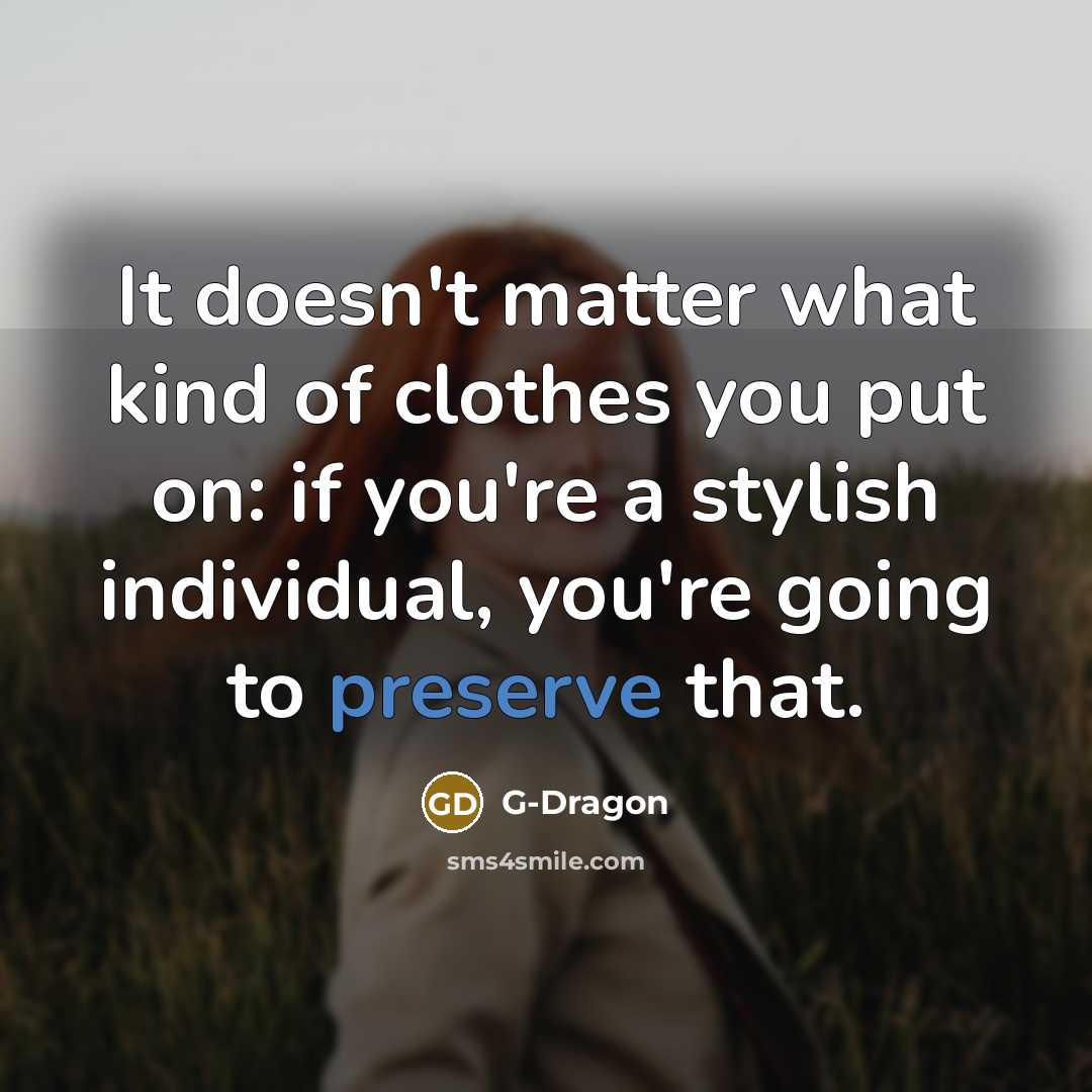 “It doesn't matter what kind of clothes you put on:…” quote by G-Dragon