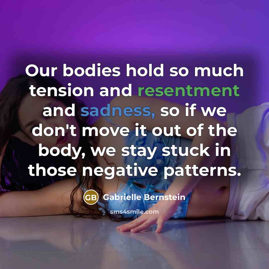 “Our bodies hold so much tension and resentment and sadness,…” quote by Gabrielle Bernstein
