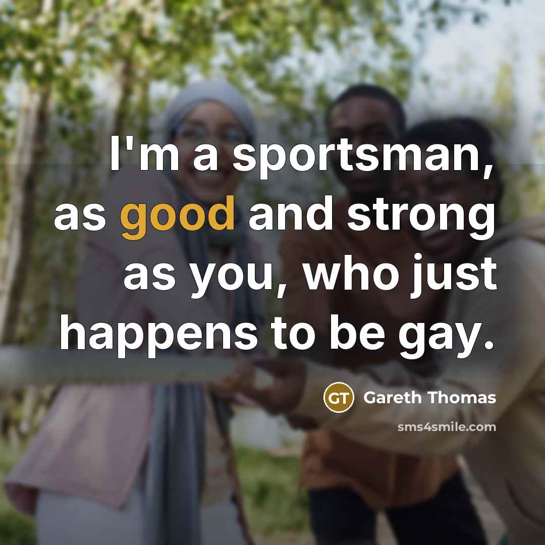 “I'm a sportsman, as good and strong as you, who…” quote by Gareth Thomas